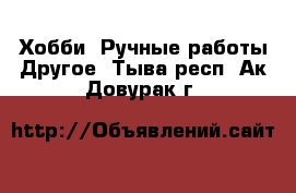 Хобби. Ручные работы Другое. Тыва респ.,Ак-Довурак г.